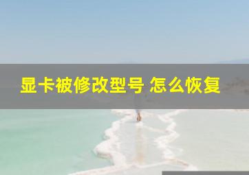 显卡被修改型号 怎么恢复